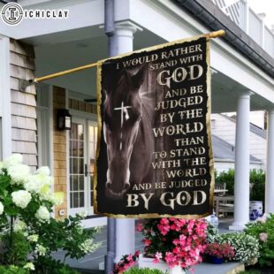 I Would Rather Stand With God And Be Judged By The World Christian House And Garden Flag