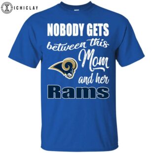 NFL Nobody Gets Between Mom And Her Los Angeles Rams Unisex T-Shirt
